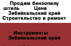Продам бензопилу штиль 180  › Цена ­ 6 500 - Забайкальский край Строительство и ремонт » Инструменты   . Забайкальский край
